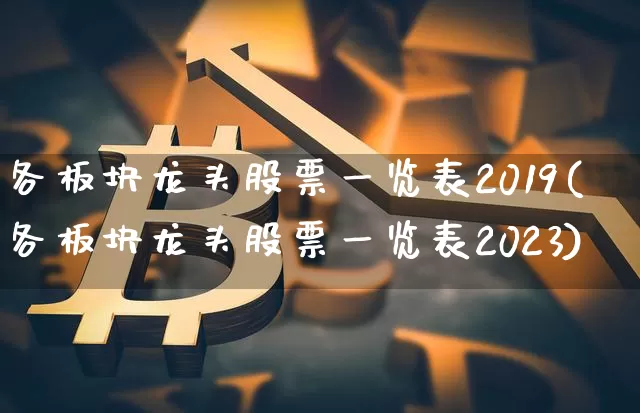 各板块龙头股票一览表2019(各板块龙头股票一览表2023)_https://www.dcjwmf.com_广期所_第1张