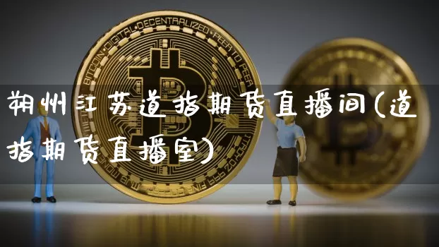 朔州江苏道指期货直播间(道指期货直播室)_https://www.dcjwmf.com_郑商所_第1张