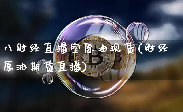 八财经直播室原油现货(财经原油期货直播)_https://www.dcjwmf.com_广期所_第1张