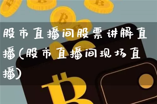 股市直播间股票讲解直播(股市直播间现场直播)_https://www.dcjwmf.com_郑商所_第1张