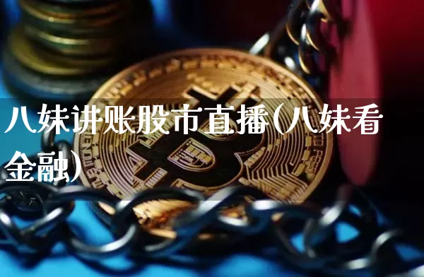 八妹讲账股市直播(八妹看金融)_https://www.dcjwmf.com_中金所_第1张