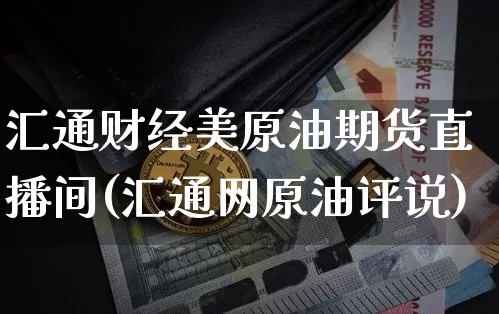 汇通财经美原油期货直播间(汇通网原油评说)_https://www.dcjwmf.com_上期能源_第1张