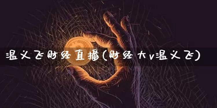 温义飞财经直播(财经大v温义飞)_https://www.dcjwmf.com_上期所_第1张