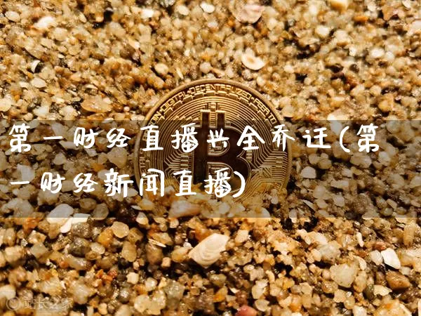 第一财经直播兴全乔迁(第一财经新闻直播)_https://www.dcjwmf.com_上期能源_第1张