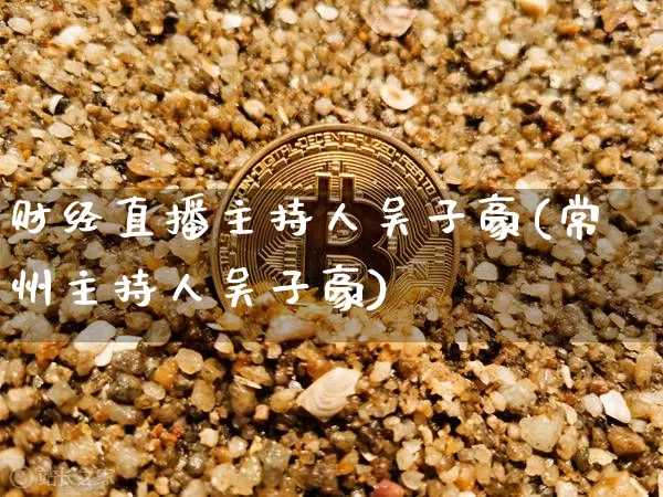 财经直播主持人吴子豪(常州主持人吴子豪)_https://www.dcjwmf.com_中金所_第1张