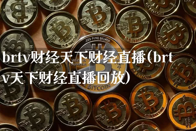 brtv财经天下财经直播(brtv天下财经直播回放)_https://www.dcjwmf.com_广期所_第1张