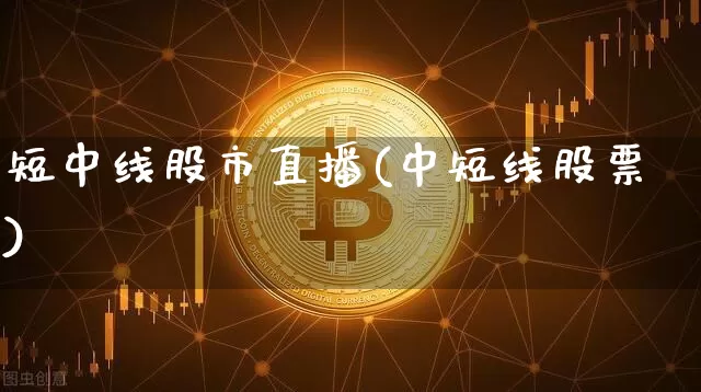 短中线股市直播(中短线股票)_https://www.dcjwmf.com_上期能源_第1张