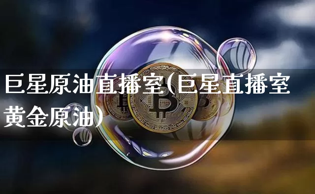 巨星原油直播室(巨星直播室黄金原油)_https://www.dcjwmf.com_郑商所_第1张