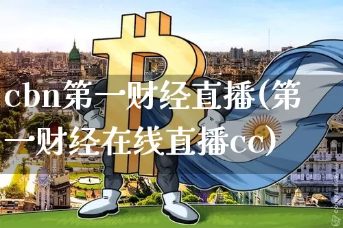 cbn第一财经直播(第一财经在线直播cc)_https://www.dcjwmf.com_广期所_第1张