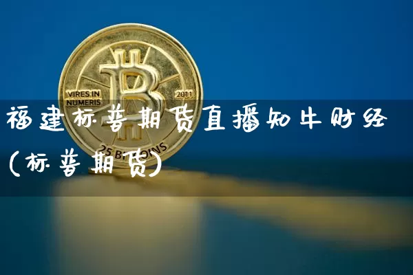 福建标普期货直播知牛财经(标普期货)_https://www.dcjwmf.com_大商所_第1张