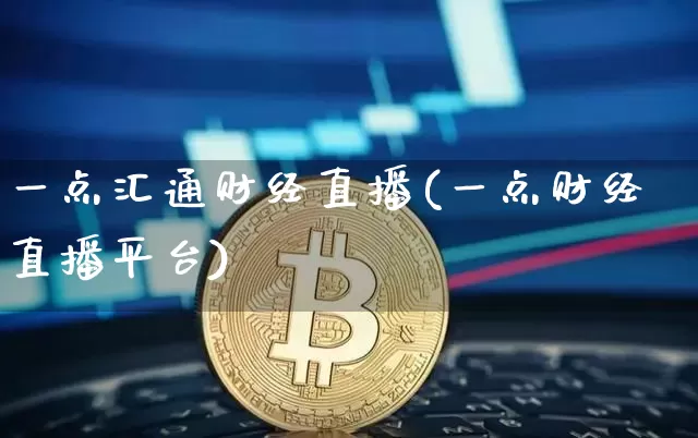 一点汇通财经直播(一点财经直播平台)_https://www.dcjwmf.com_广期所_第1张
