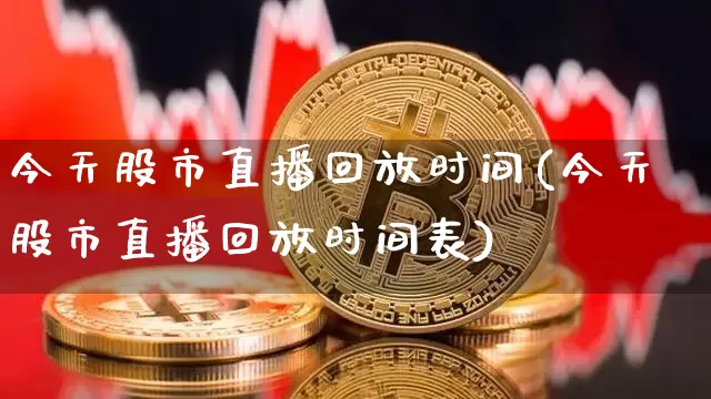 今天股市直播回放时间(今天股市直播回放时间表)_https://www.dcjwmf.com_上期所_第1张