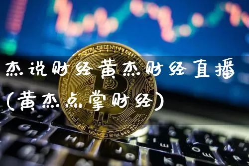 杰说财经黄杰财经直播(黄杰点掌财经)_https://www.dcjwmf.com_上期所_第1张