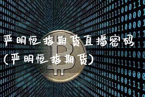 严明恒指期货直播密码(严明恒指期货)_https://www.dcjwmf.com_中金所_第1张