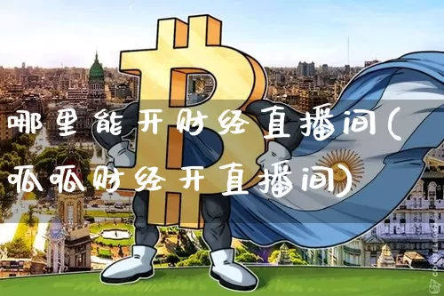 哪里能开财经直播间(呱呱财经开直播间)_https://www.dcjwmf.com_上期能源_第1张