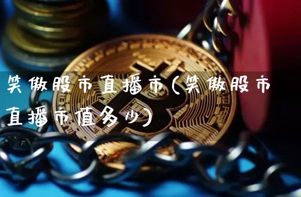 笑傲股市直播市(笑傲股市直播市值多少)_https://www.dcjwmf.com_上期所_第1张