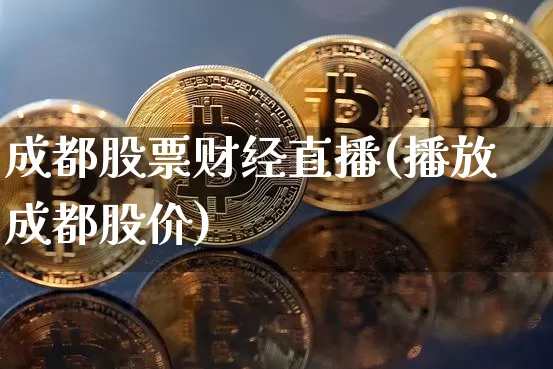 成都股票财经直播(播放成都股价)_https://www.dcjwmf.com_广期所_第1张