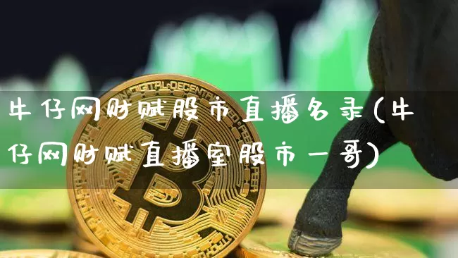 牛仔网财赋股市直播名录(牛仔网财赋直播室股市一哥)_https://www.dcjwmf.com_广期所_第1张