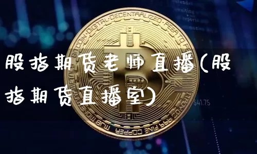 股指期货老师直播(股指期货直播室)_https://www.dcjwmf.com_大商所_第1张