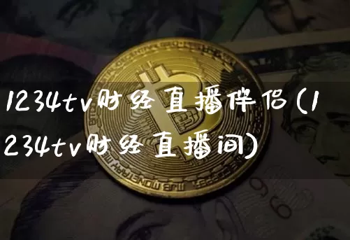 1234tv财经直播伴侣(1234tv财经直播间)_https://www.dcjwmf.com_大商所_第1张