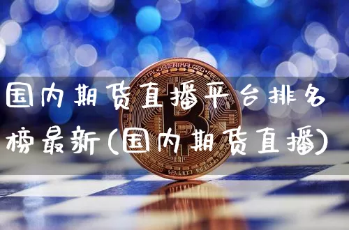 国内期货直播平台排名榜最新(国内期货直播)_https://www.dcjwmf.com_中金所_第1张