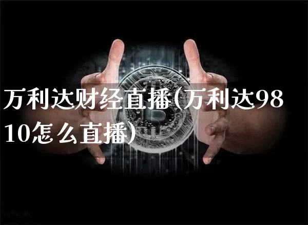 万利达财经直播(万利达9810怎么直播)_https://www.dcjwmf.com_郑商所_第1张