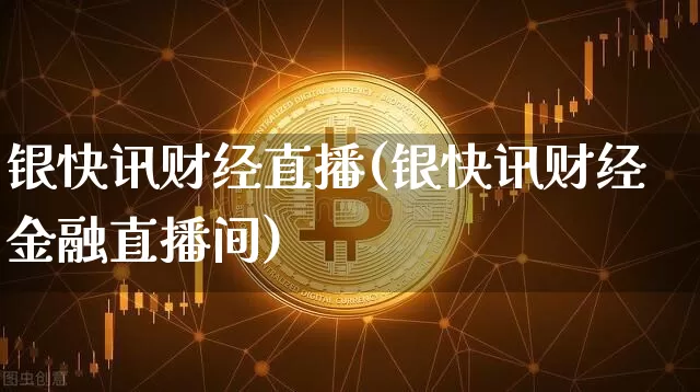 银快讯财经直播(银快讯财经金融直播间)_https://www.dcjwmf.com_上期能源_第1张