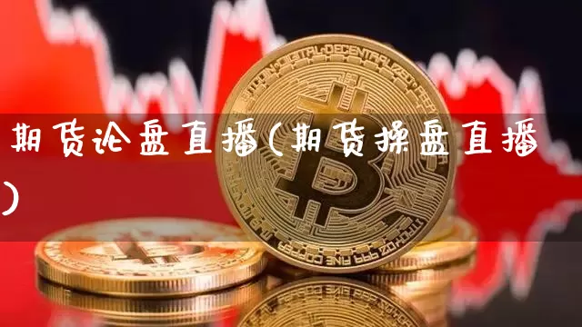期货论盘直播(期货操盘直播)_https://www.dcjwmf.com_上期所_第1张