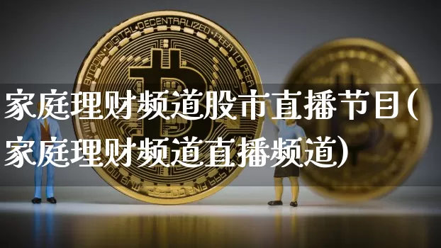 家庭理财频道股市直播节目(家庭理财频道直播频道)_https://www.dcjwmf.com_郑商所_第1张