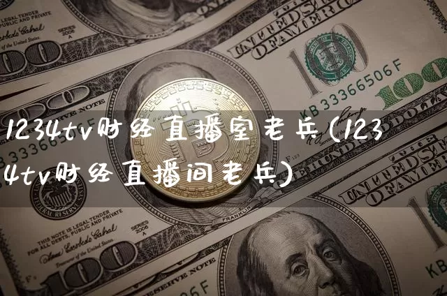 1234tv财经直播室老兵(1234tv财经直播间老兵)_https://www.dcjwmf.com_上期能源_第1张