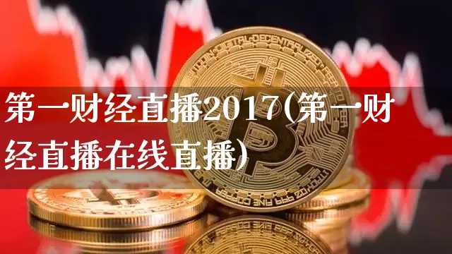 第一财经直播2017(第一财经直播在线直播)_https://www.dcjwmf.com_大商所_第1张