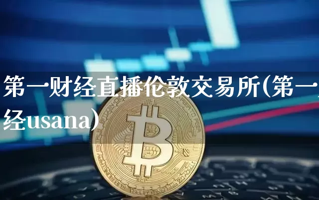 第一财经直播伦敦交易所(第一财经usana)_https://www.dcjwmf.com_郑商所_第1张