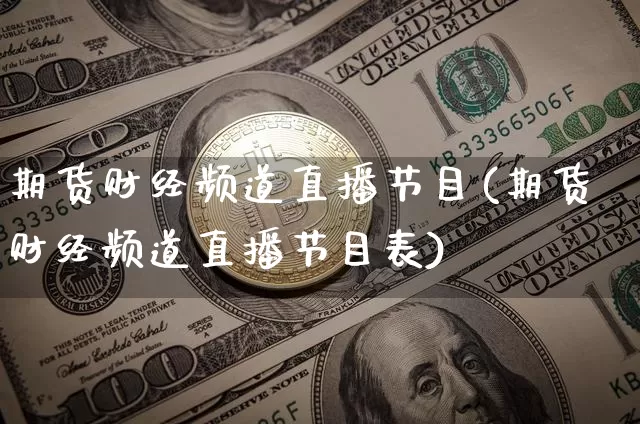 期货财经频道直播节目(期货财经频道直播节目表)_https://www.dcjwmf.com_大商所_第1张