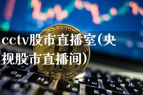 cctv股市直播室(央视股市直播间)_https://www.dcjwmf.com_广期所_第1张