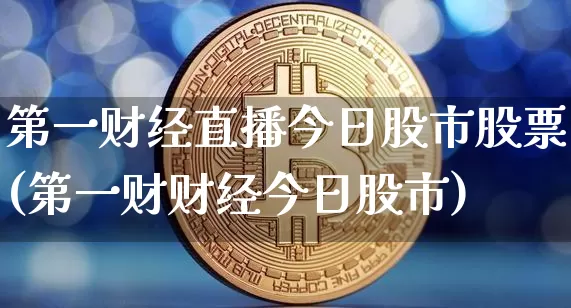 第一财经直播今日股市股票(第一财财经今日股市)_https://www.dcjwmf.com_大商所_第1张