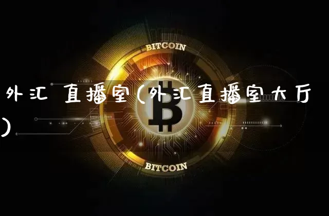 外汇 直播室(外汇直播室大厅)_https://www.dcjwmf.com_上期所_第1张