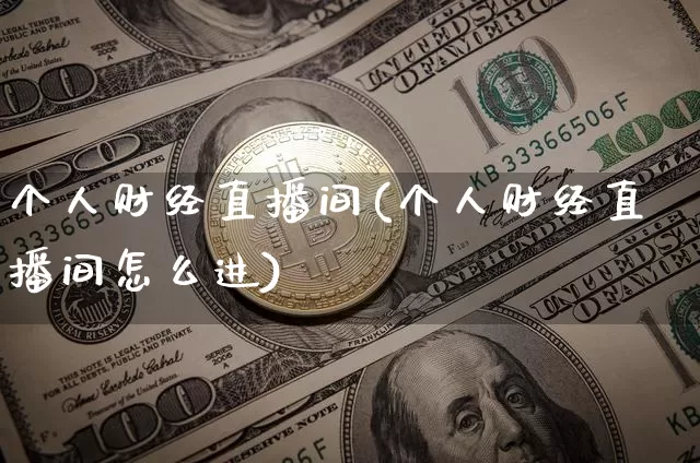 个人财经直播间(个人财经直播间怎么进)_https://www.dcjwmf.com_上期所_第1张