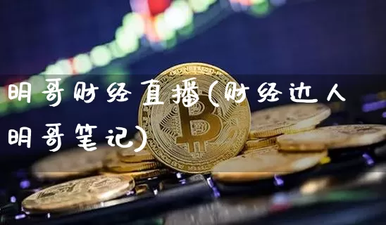 明哥财经直播(财经达人明哥笔记)_https://www.dcjwmf.com_广期所_第1张