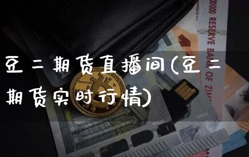 豆二期货直播间(豆二期货实时行情)_https://www.dcjwmf.com_上期能源_第1张