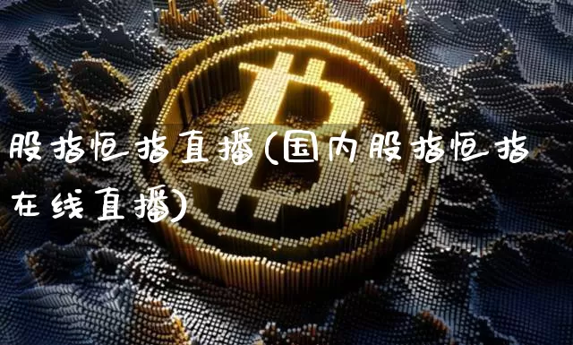 股指恒指直播(国内股指恒指在线直播)_https://www.dcjwmf.com_上期所_第1张