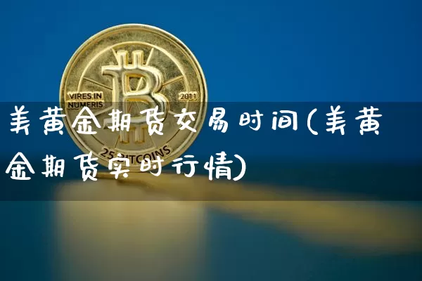 美黄金期货交易时间(美黄金期货实时行情)_https://www.dcjwmf.com_中金所_第1张
