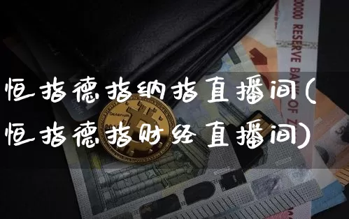 恒指德指纳指直播间(恒指德指财经直播间)_https://www.dcjwmf.com_上期所_第1张