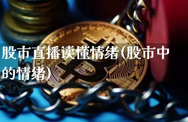 股市直播读懂情绪(股市中的情绪)_https://www.dcjwmf.com_中金所_第1张