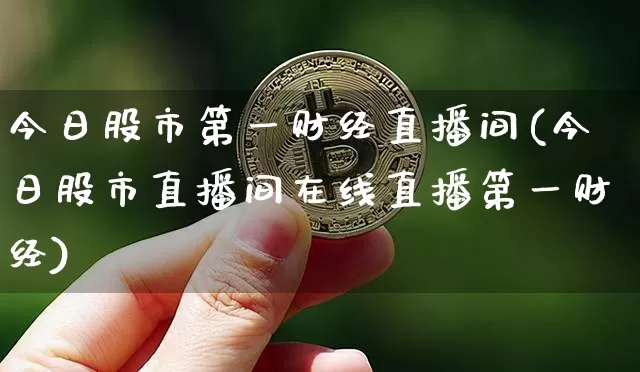今日股市第一财经直播间(今日股市直播间在线直播第一财经)_https://www.dcjwmf.com_大商所_第1张