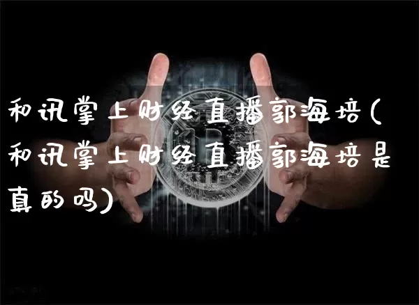 和讯掌上财经直播郭海培(和讯掌上财经直播郭海培是真的吗)_https://www.dcjwmf.com_上期能源_第1张