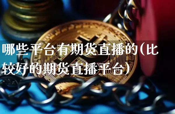 哪些平台有期货直播的(比较好的期货直播平台)_https://www.dcjwmf.com_上期能源_第1张