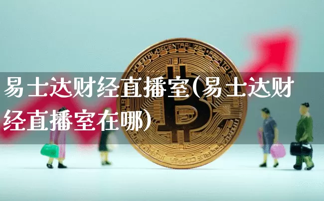 易士达财经直播室(易士达财经直播室在哪)_https://www.dcjwmf.com_中金所_第1张