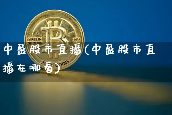 中盈股市直播(中盈股市直播在哪看)_https://www.dcjwmf.com_上期能源_第1张