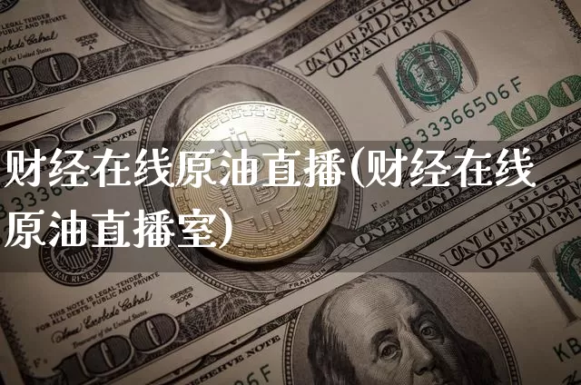 财经在线原油直播(财经在线原油直播室)_https://www.dcjwmf.com_中金所_第1张