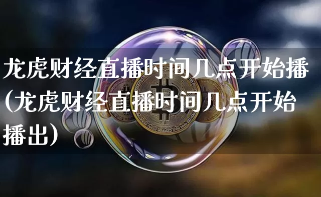 龙虎财经直播时间几点开始播(龙虎财经直播时间几点开始播出)_https://www.dcjwmf.com_广期所_第1张